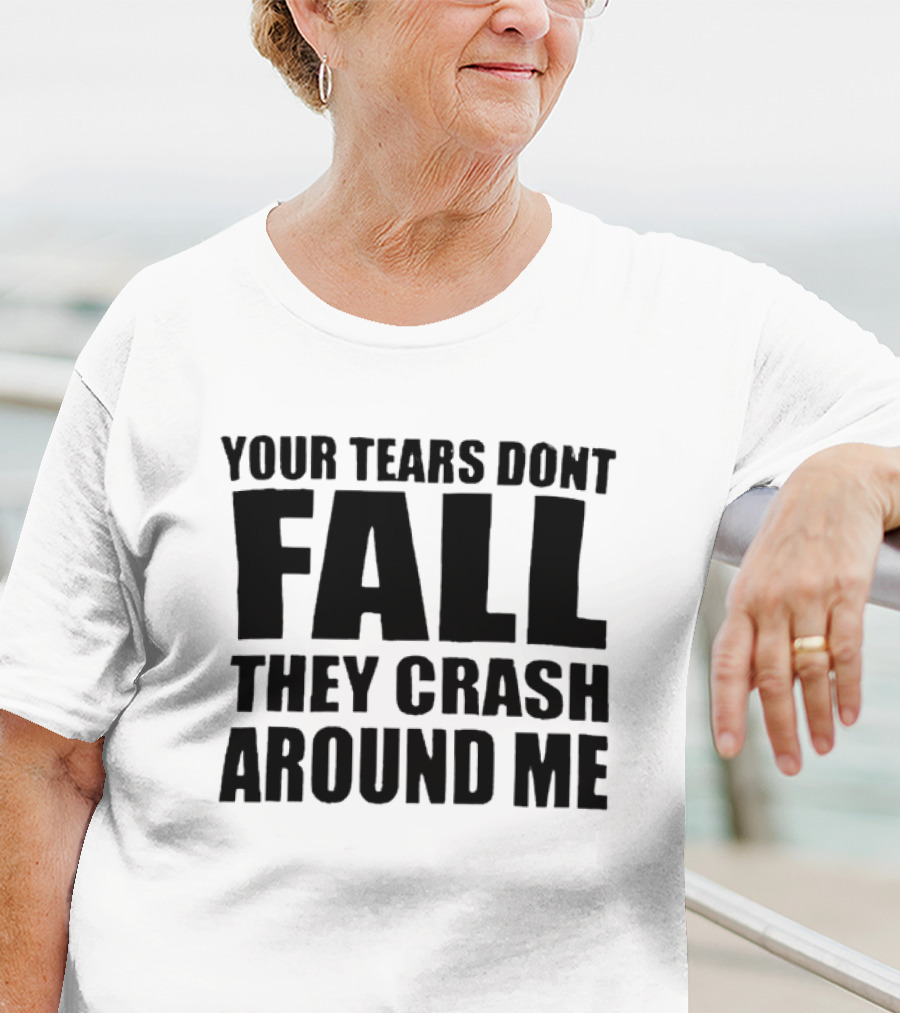 Your Tears Don’t Fall They Crash Around Me Dark Aesthetic Text T-Shirt