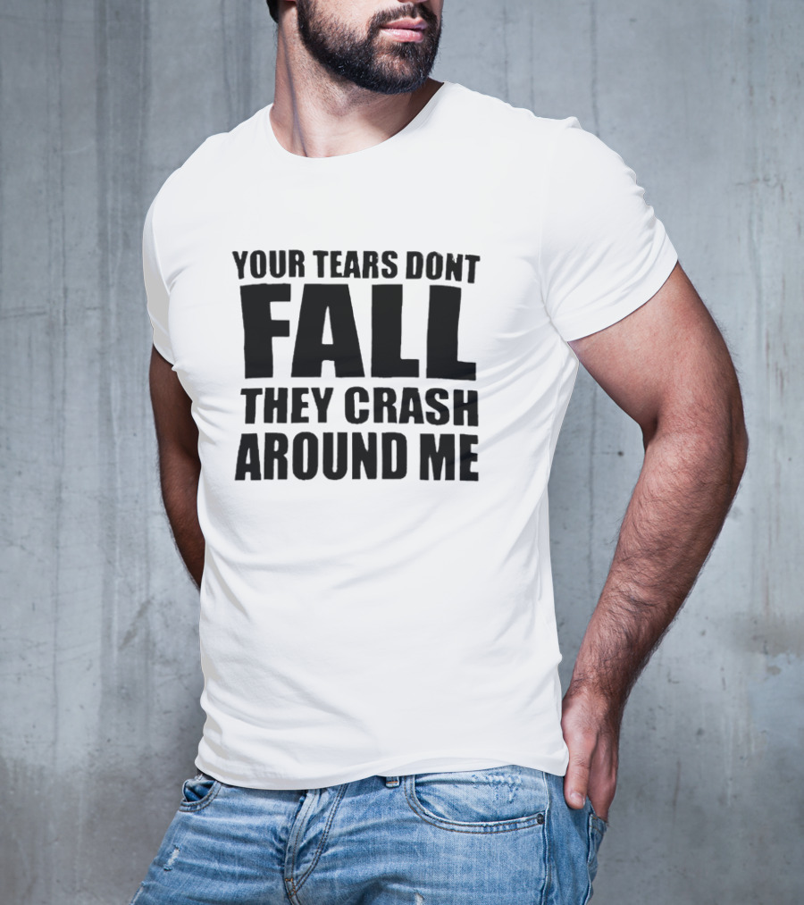 Your Tears Don’t Fall They Crash Around Me Dark Aesthetic Text T-Shirt