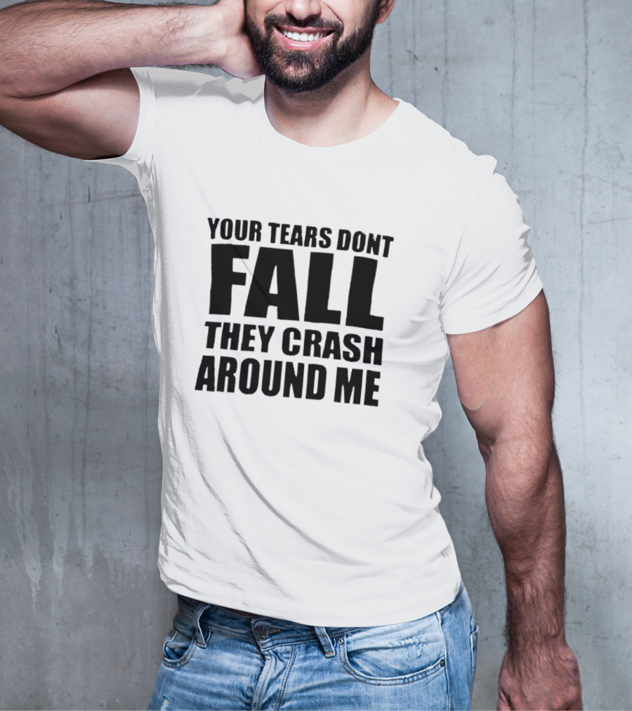 Your Tears Don’t Fall They Crash Around Me Dark Aesthetic Text T-Shirt