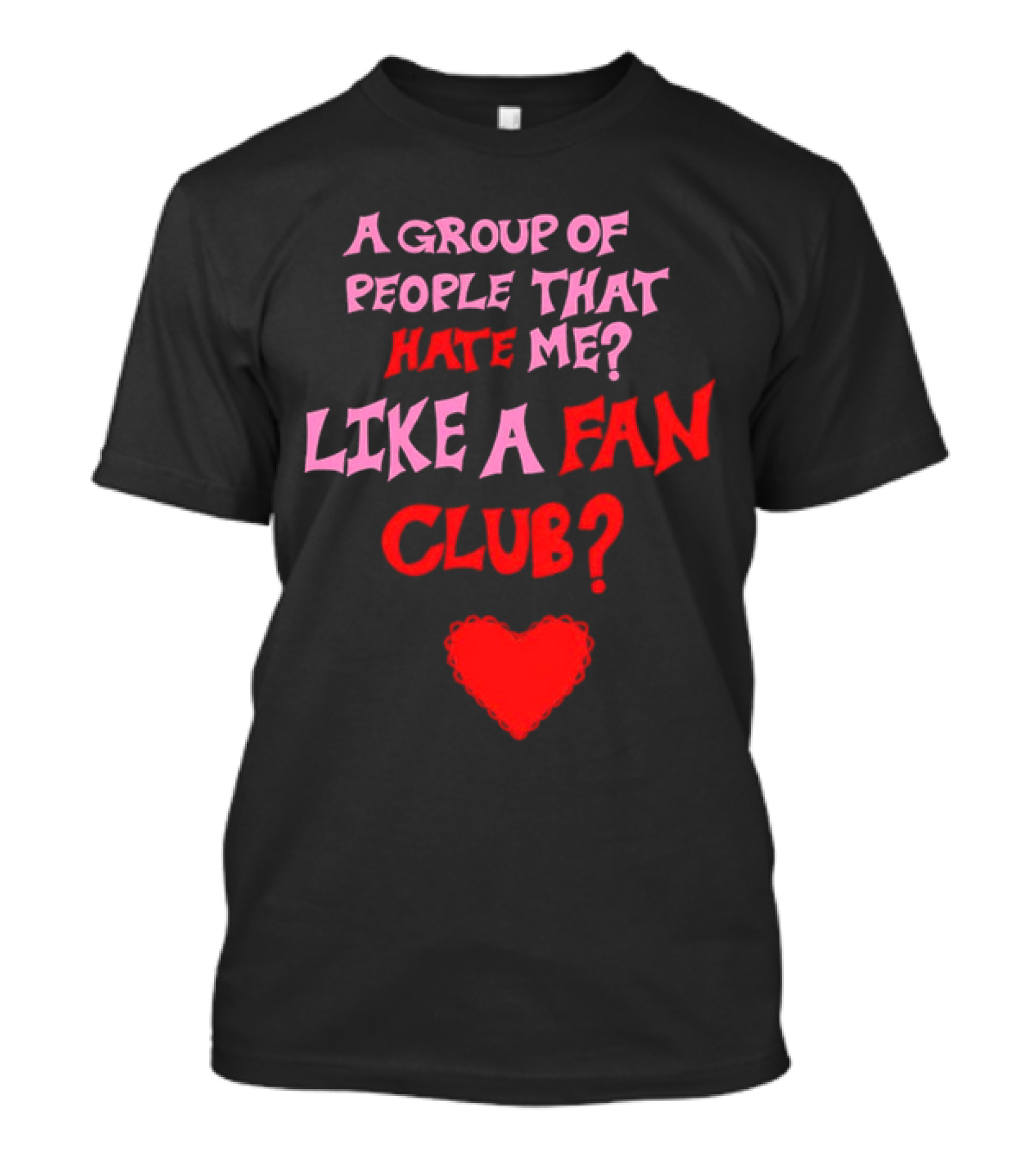 A Group Of People That Hate Me Like A Fan Club Heart T-Shirt