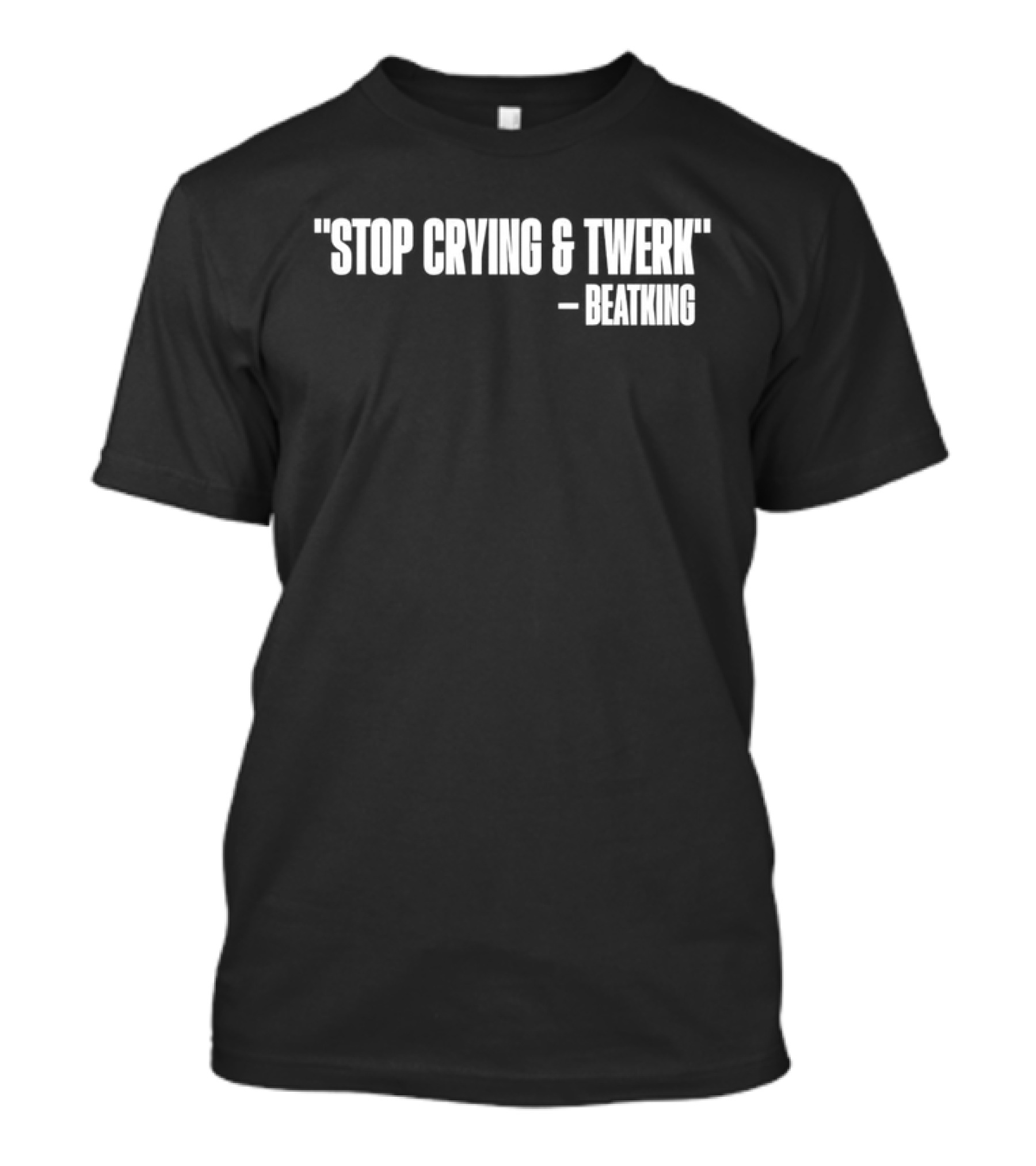 Stop Crying And Twerk Beatking T-Shirt