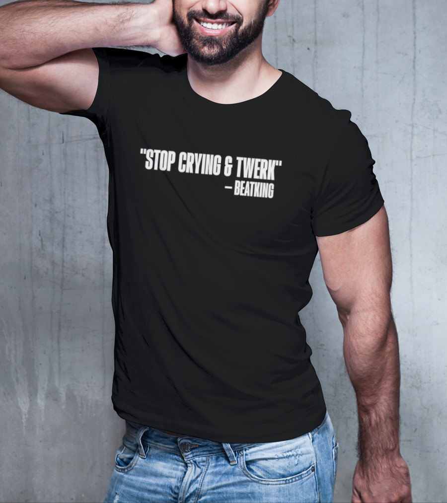 Stop Crying And Twerk Beatking T-Shirt