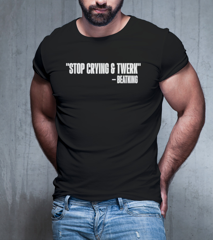Stop Crying And Twerk Beatking T-Shirt