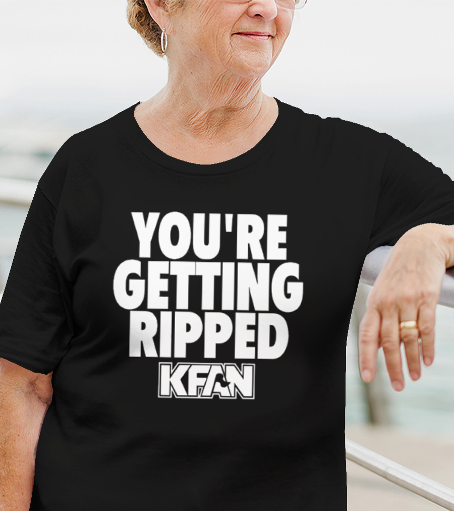 YOU'RE GETTING RIPPED KFAN SLOGAN T-Shirt