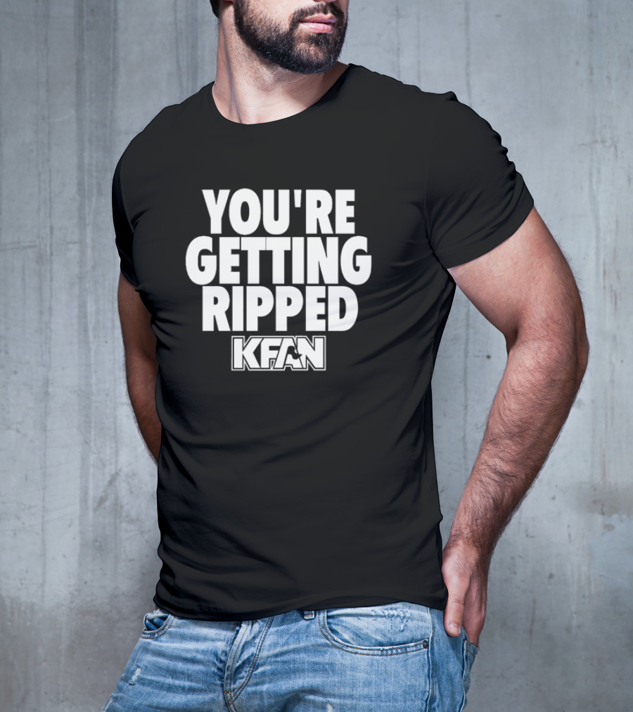 YOU'RE GETTING RIPPED KFAN SLOGAN T-Shirt