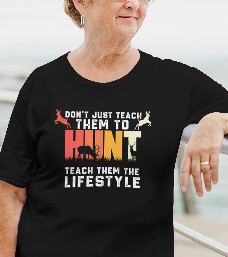 Don't Just Teach Them To Hunt Teach Them The Lifestyle With Deer And Antler T-Shirt