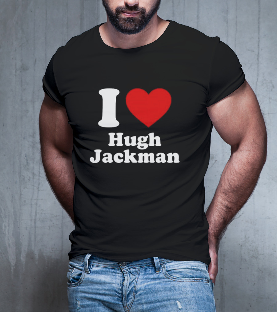 I Love Hugh Jackman T-Shirt