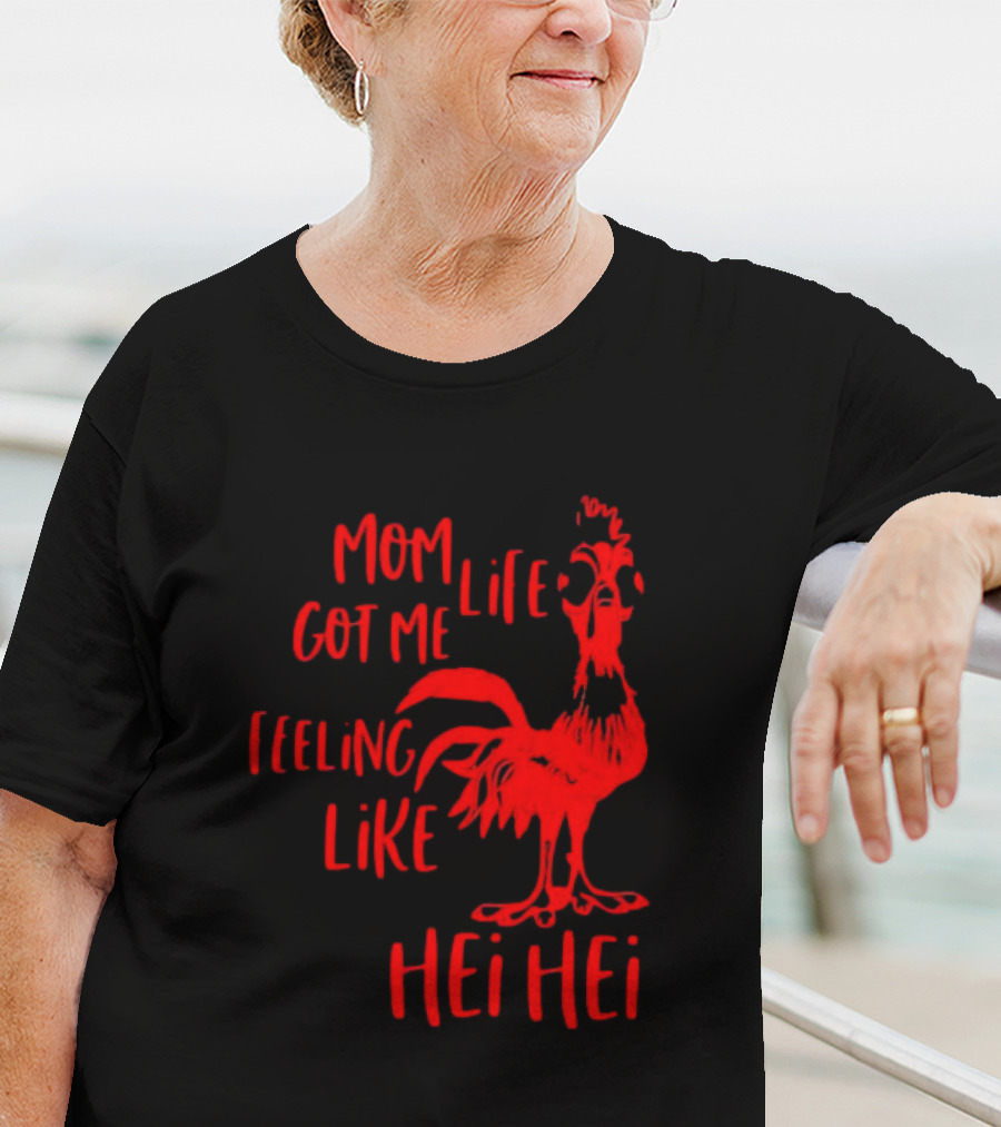 Mom Life Got Me Feeling Like Hei Hei Rooster T-Shirt