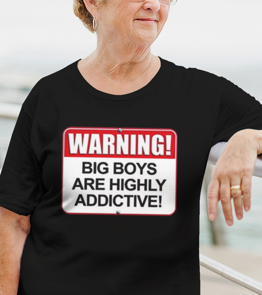 WARNING Big Boys Are Highly Addictive T-Shirt