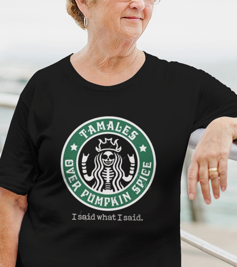 Tamales Over Pumpkin Spice I Said What I Said Skeleton Star Circle T-Shirt