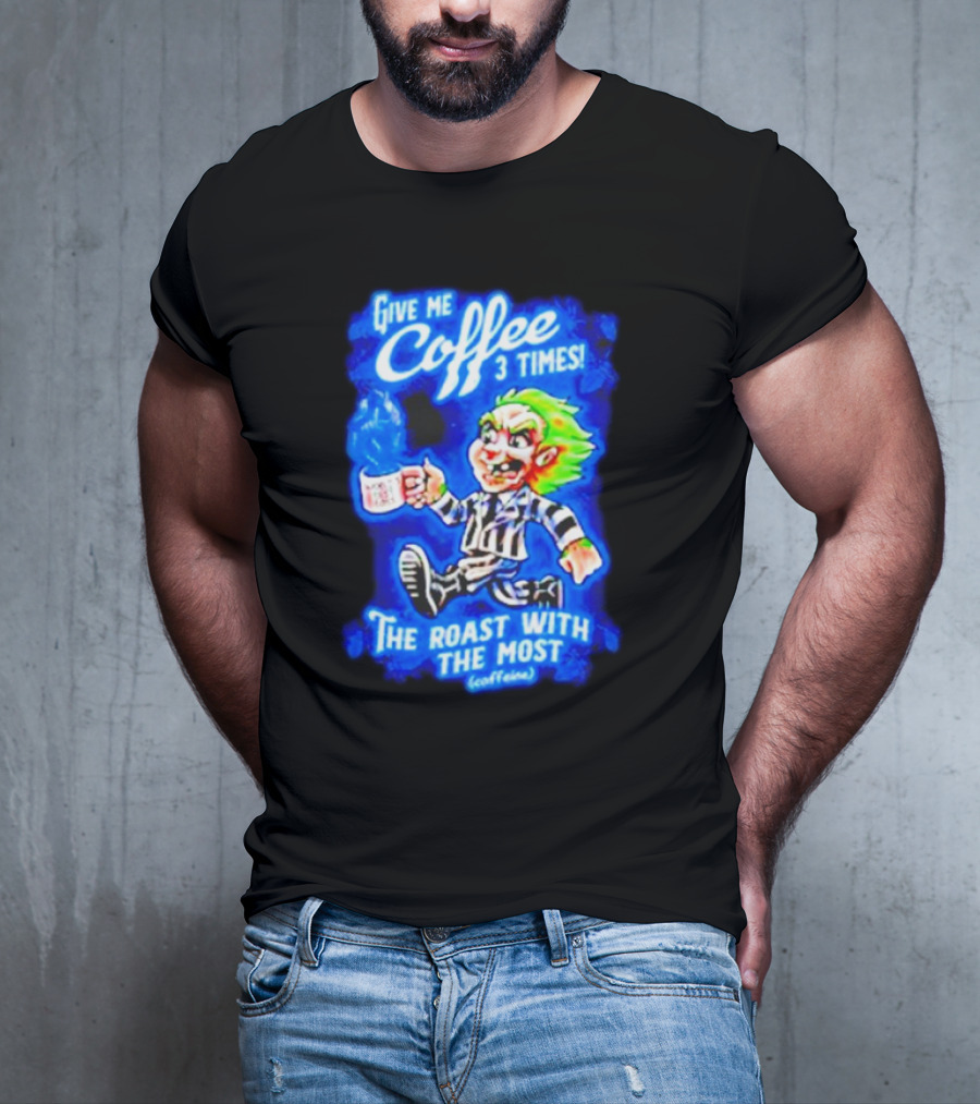 Give Me Coffee 3 Times The Roast With The Most Caffeine Beetlejuice T-Shirt