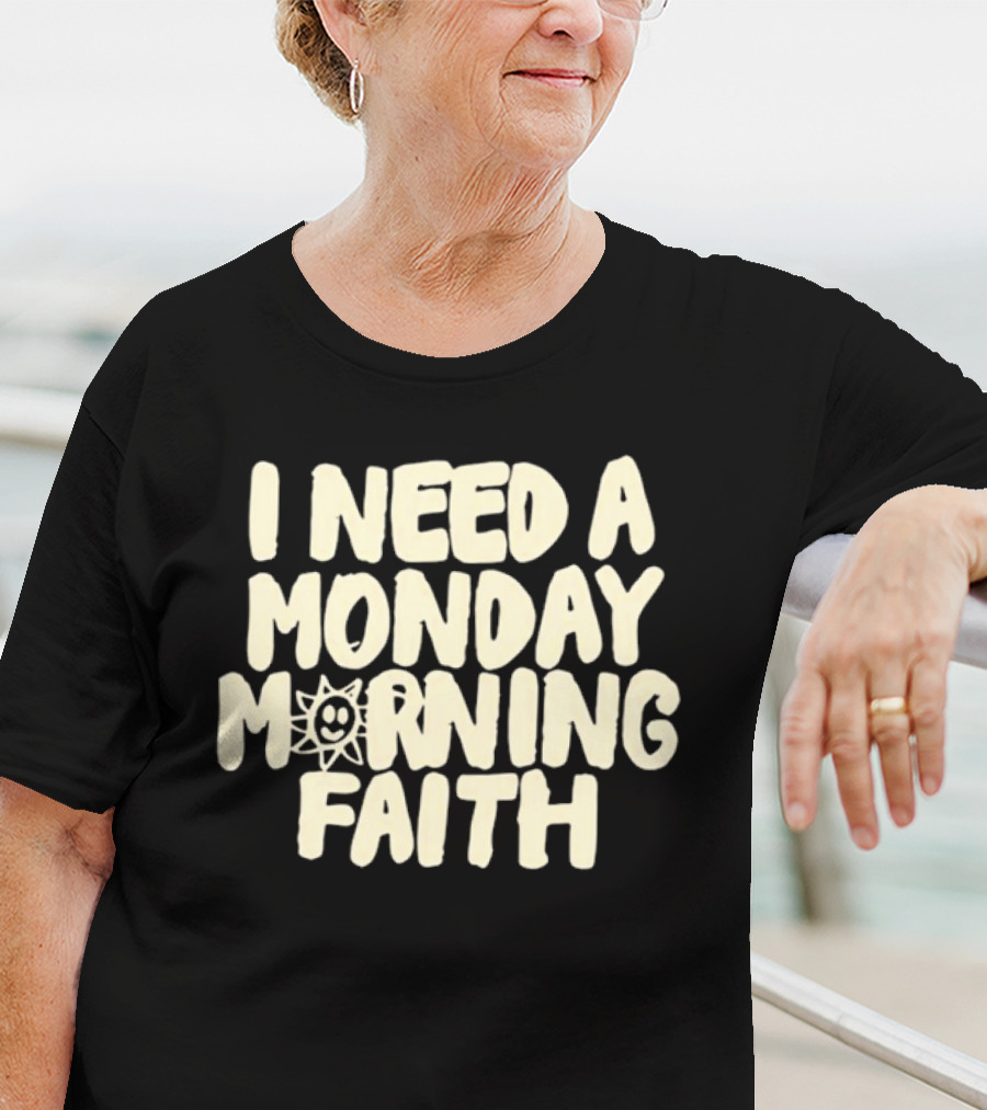 I Need A Monday Morning Faith Sun Smile Mood T-Shirt