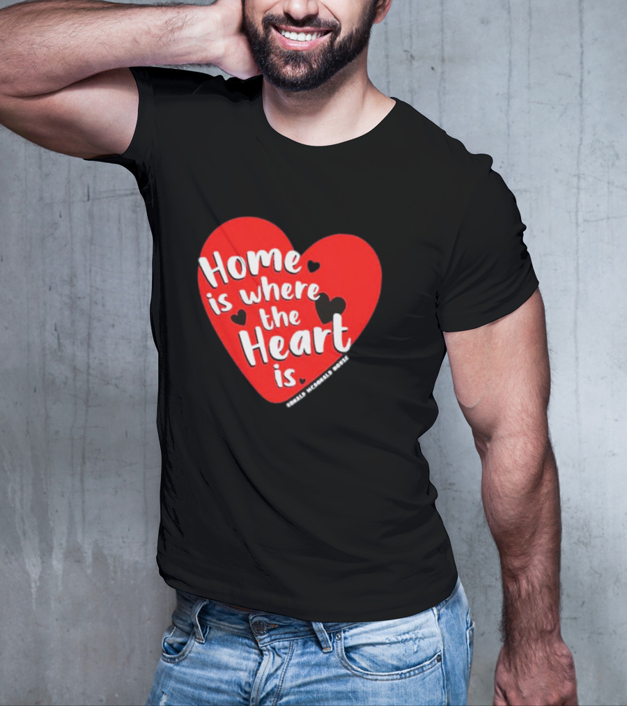 Ronald McDonald House Cincinnati Home Is Where The Heart Is T-Shirt