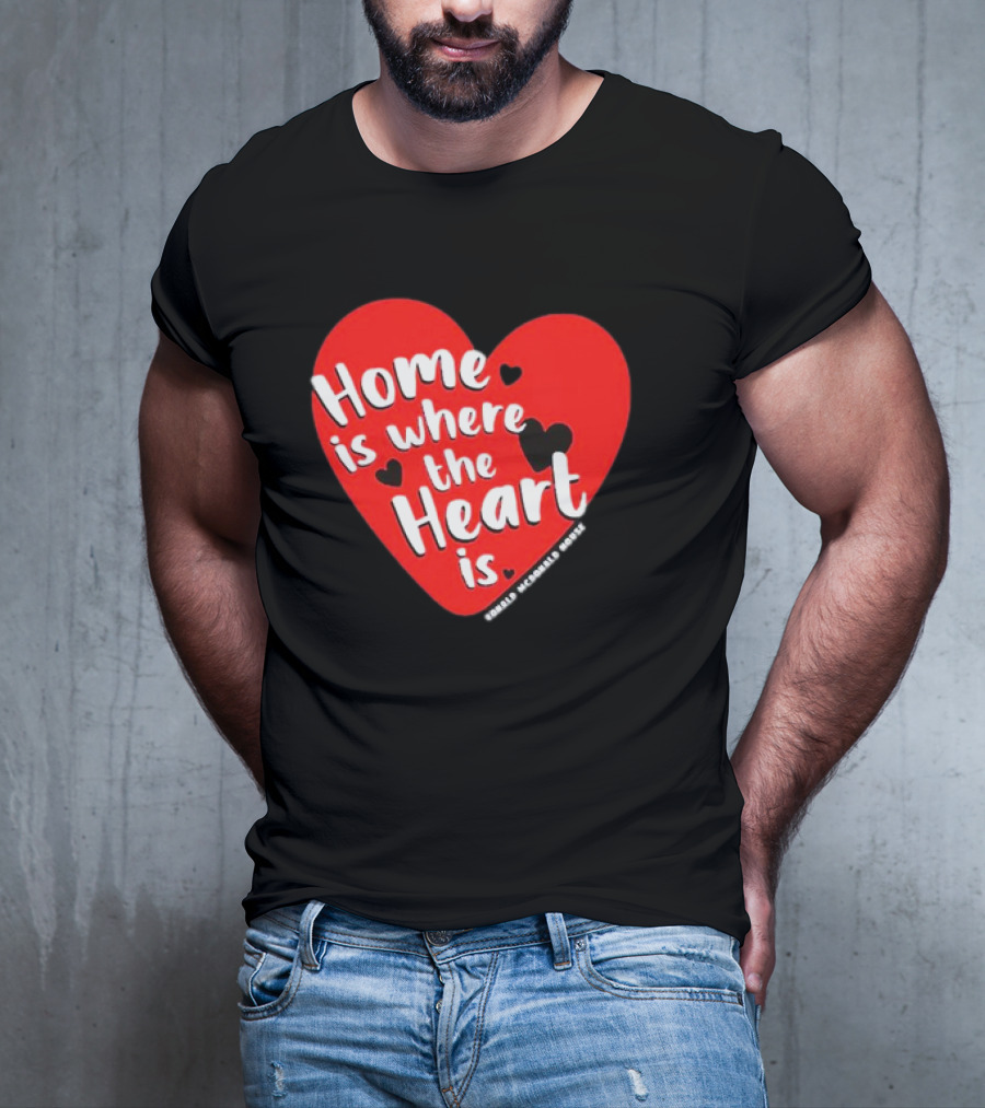 Ronald McDonald House Cincinnati Home Is Where The Heart Is T-Shirt