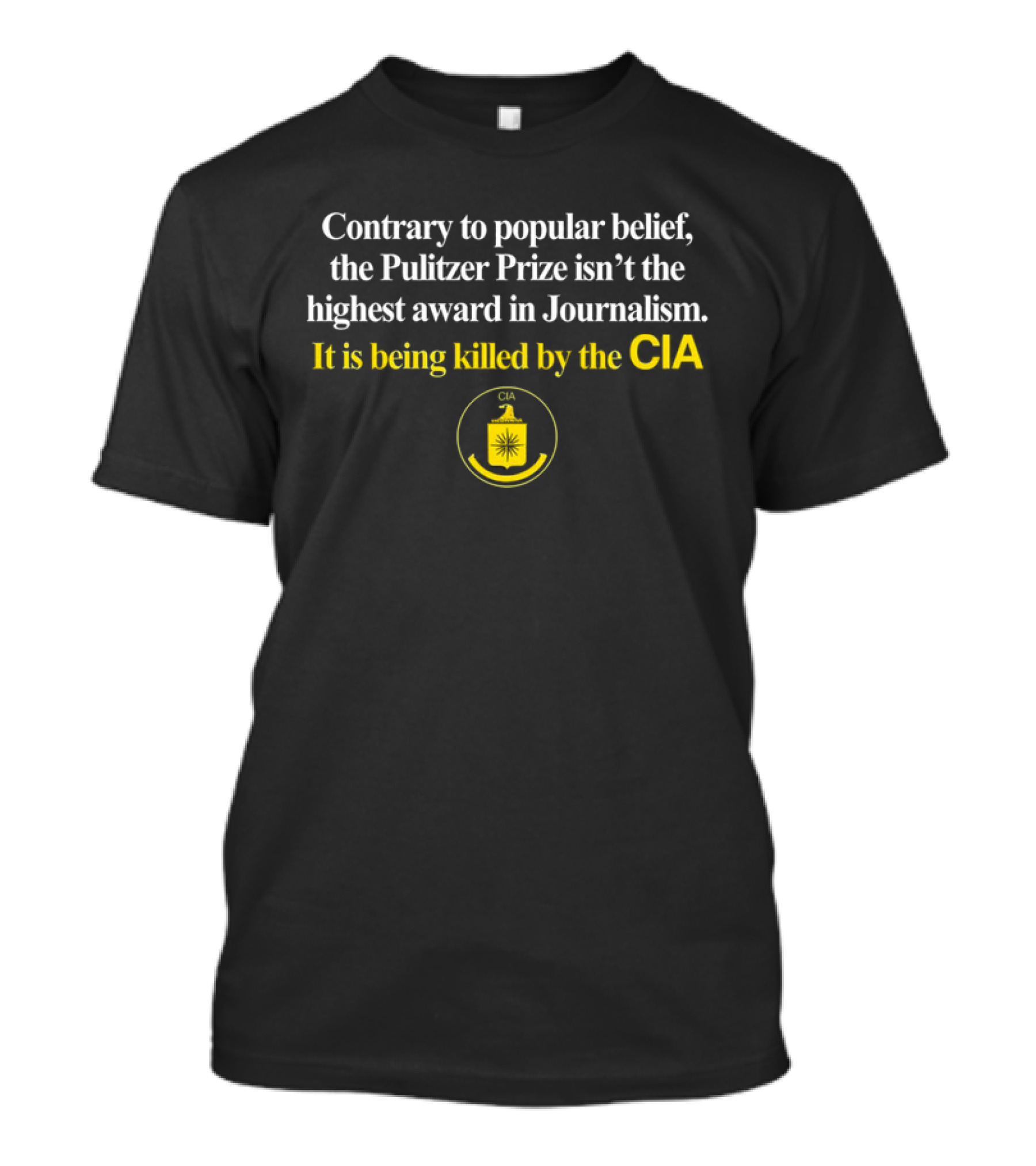 Contrary To Popular Belief The Pulitzer Prize Isn't The Highest Award In Journalism It Is Being Killed By The CIA T-Shirt