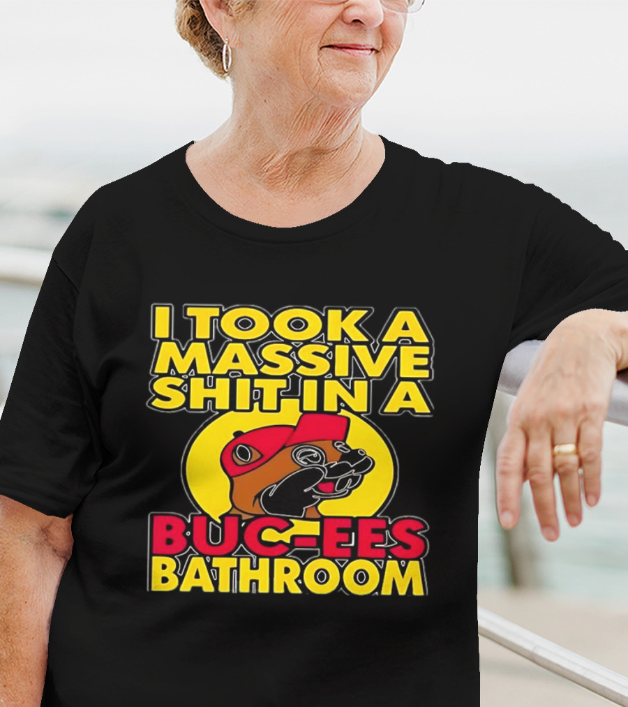 I Took A Massive Shit In A Buc-ees Bathroom T-Shirt