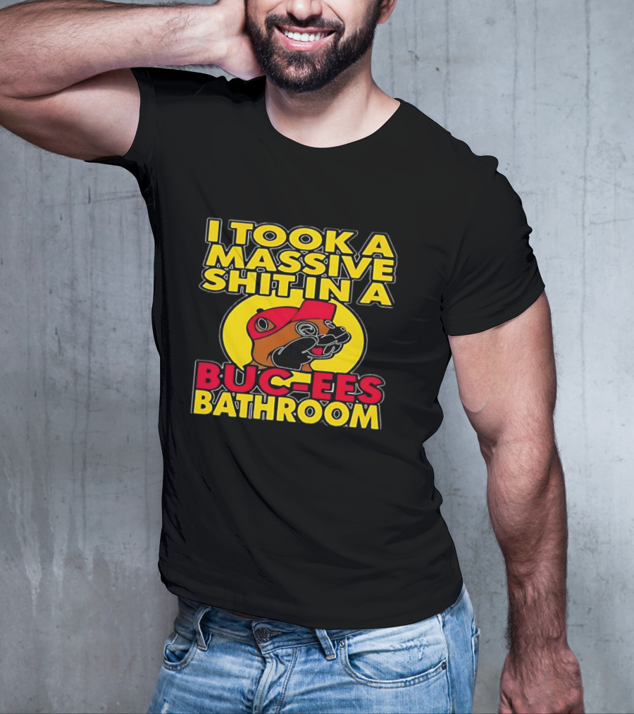 I Took A Massive Shit In A Buc-ees Bathroom T-Shirt