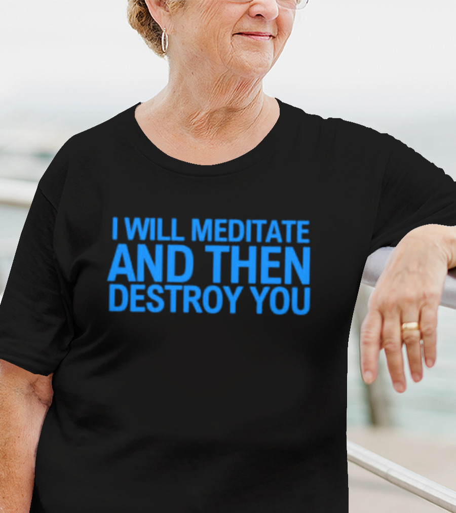 I Will Meditate And Then Destroy You Bold Blue Text T-Shirt