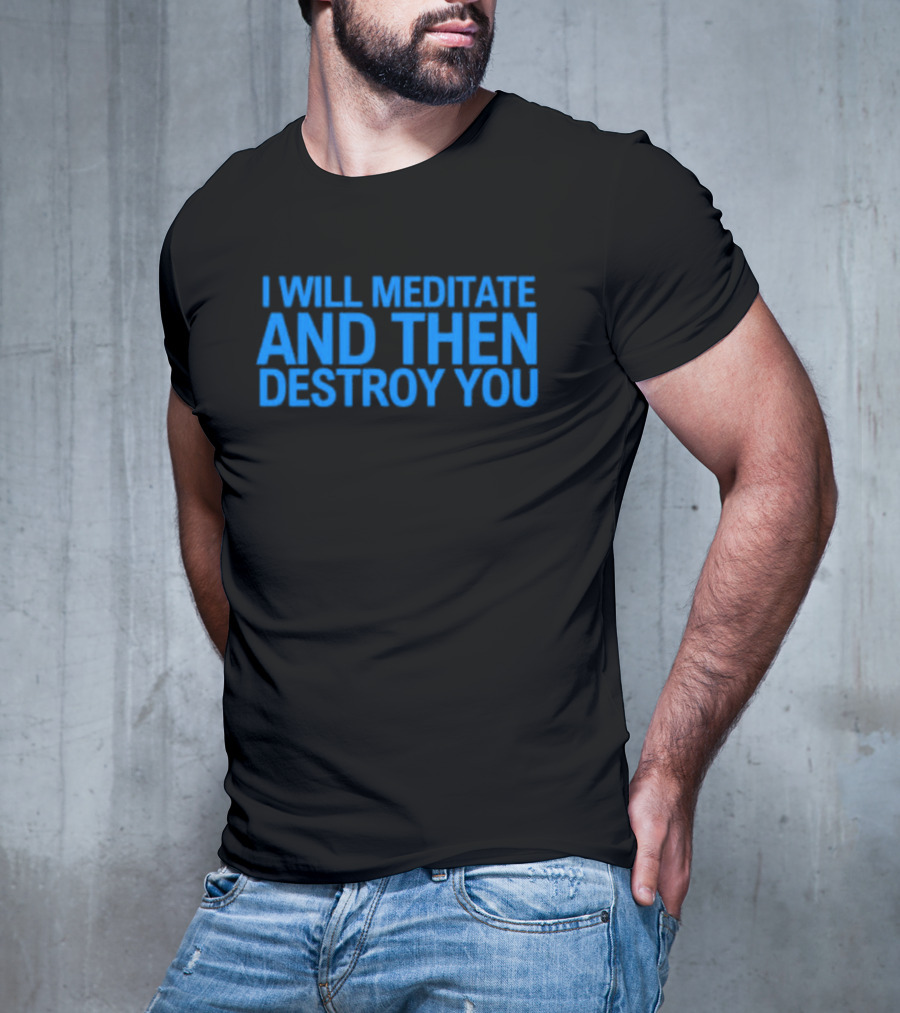 I Will Meditate And Then Destroy You Bold Blue Text T-Shirt