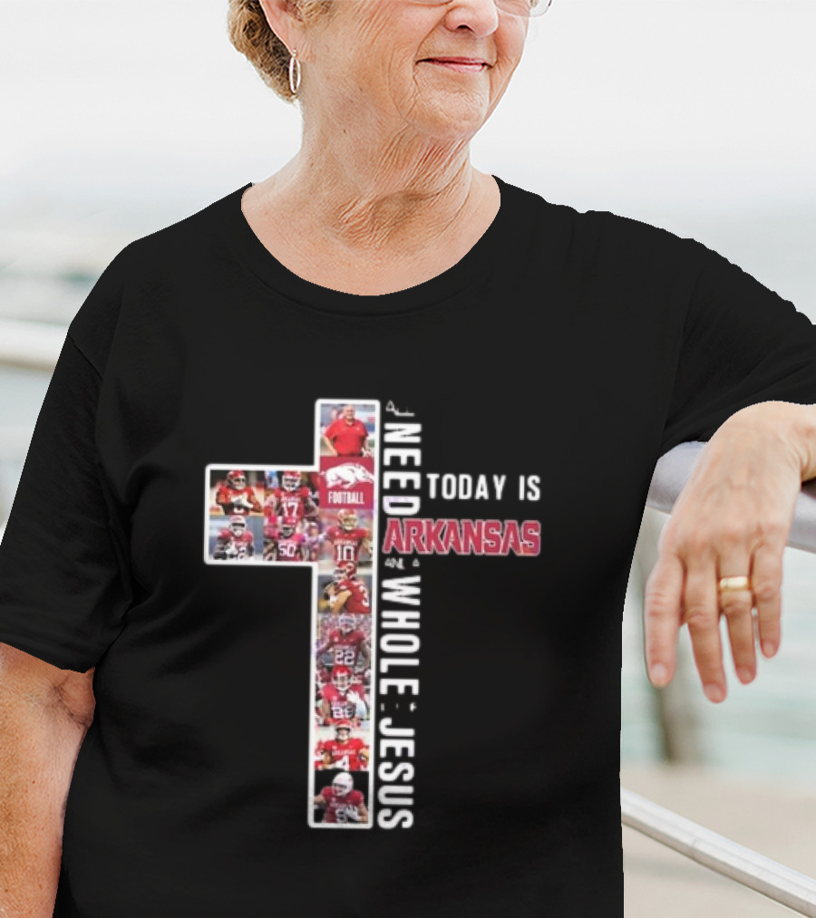 Need Today Is A Little Bit Arkansas Razorbacks Football Whole Lot Jesus T-Shirt