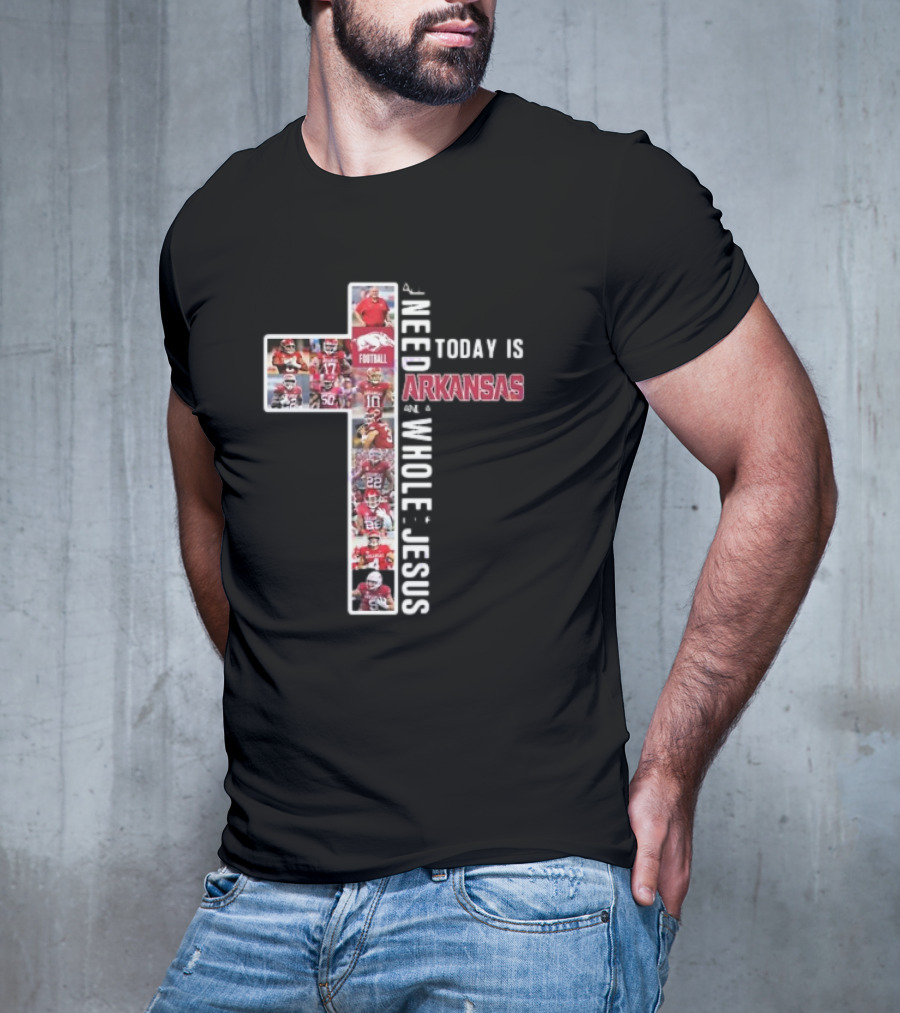 Need Today Is A Little Bit Arkansas Razorbacks Football Whole Lot Jesus T-Shirt