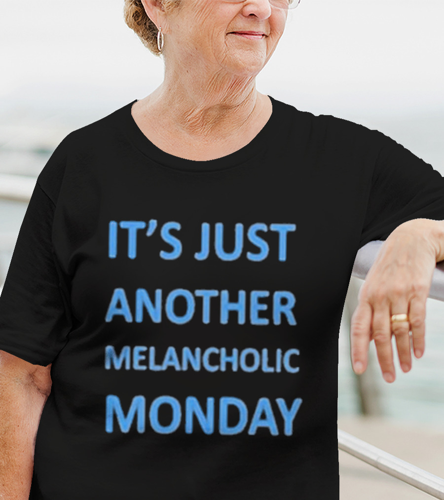 It’s Just Another Melancholic Monday T-Shirt