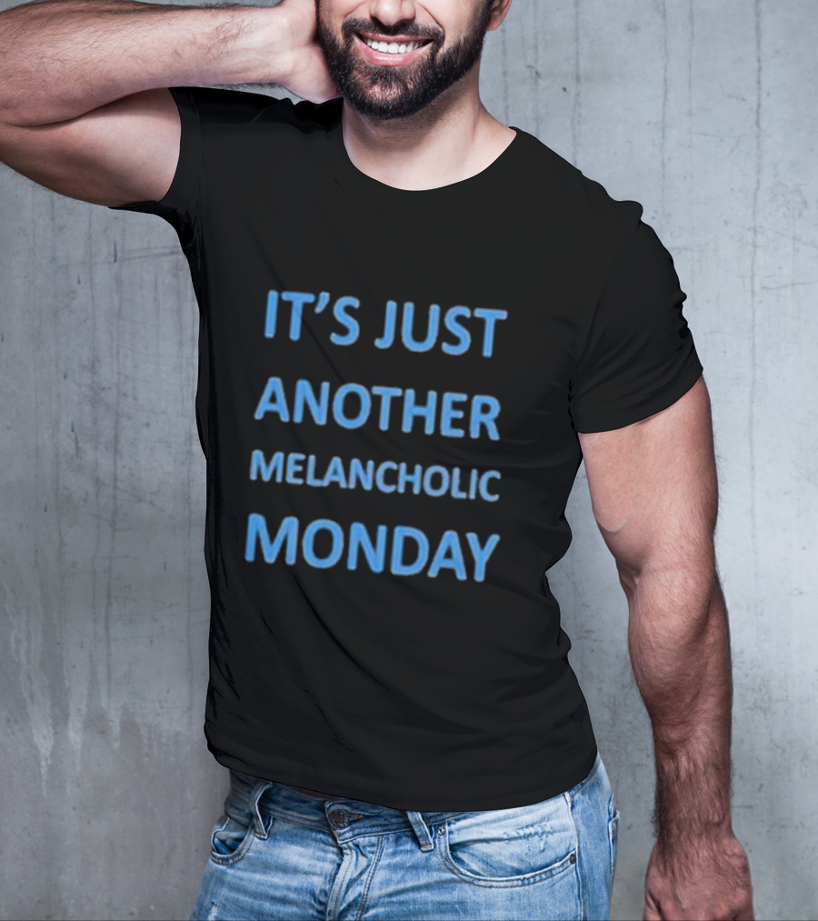 It’s Just Another Melancholic Monday T-Shirt