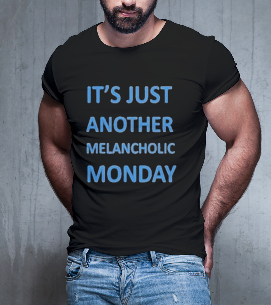 It’s Just Another Melancholic Monday T-Shirt