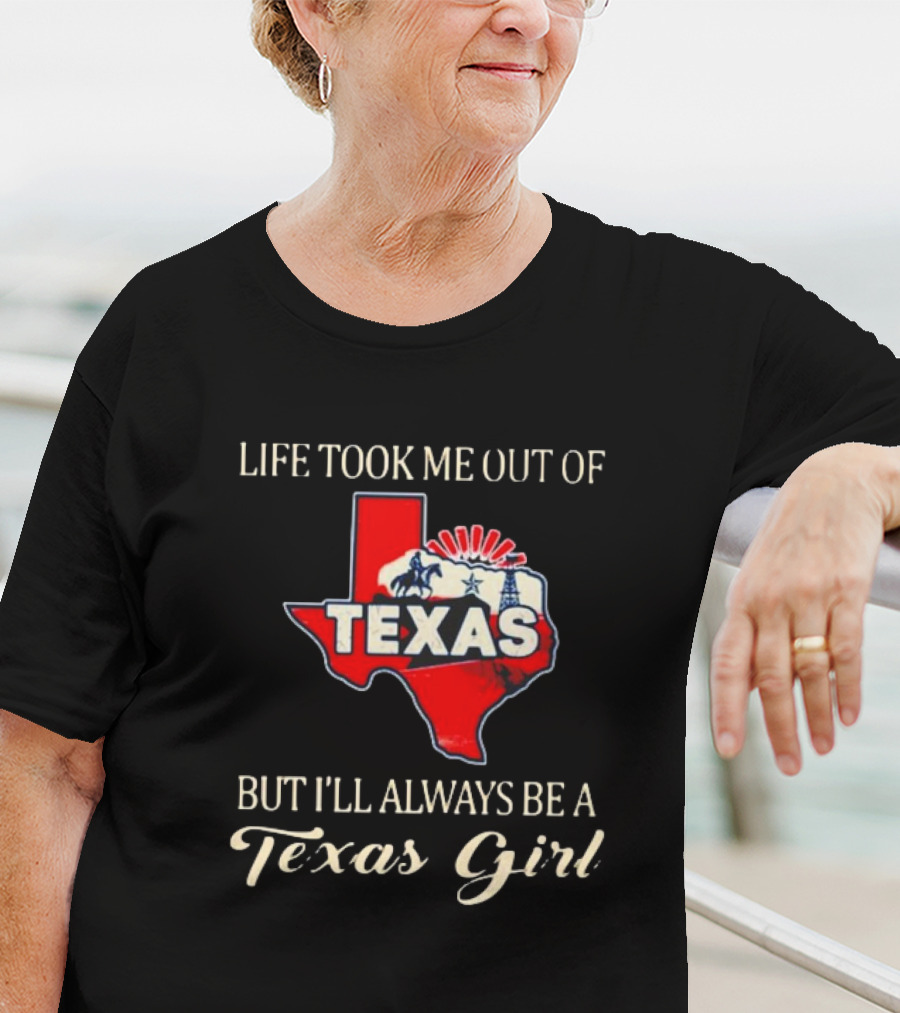 Life Took Me Out Of Texas But I’ll Always Be A Texas Girl T-Shirt