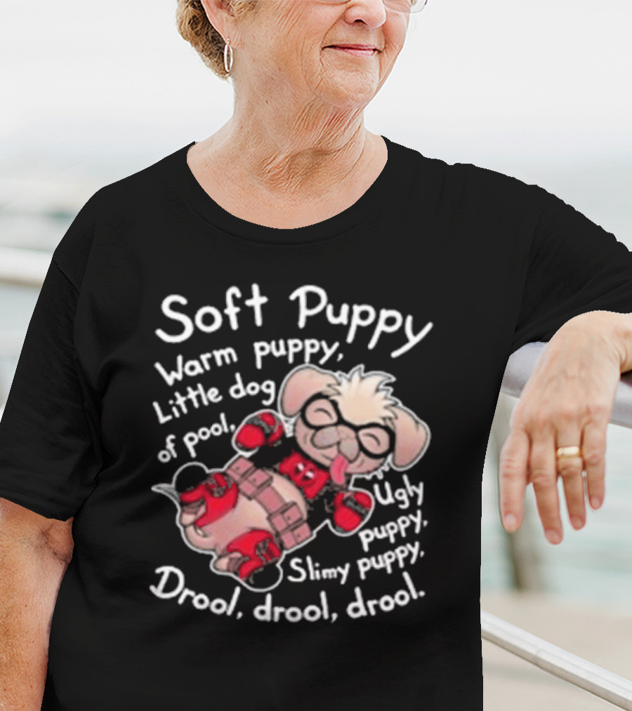 Soft Puppy Warm Puppy Little Dog Of Pool Ugly Slimy Drool Drool Drool T-Shirt