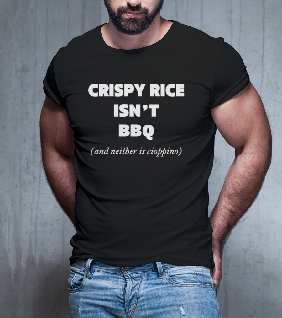 Crispy Rice Isn't BBQ And Neither Is Cioppino T-Shirt