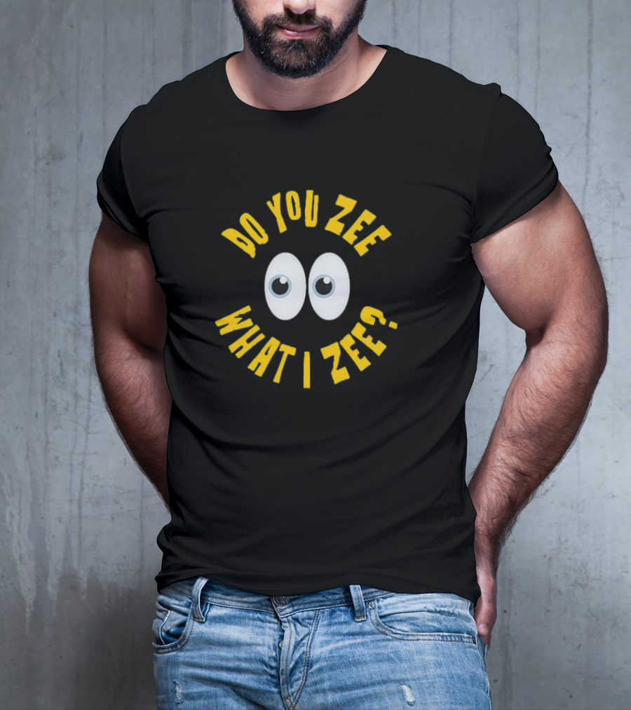 Do You Zee What I Zee Eyes T-Shirt