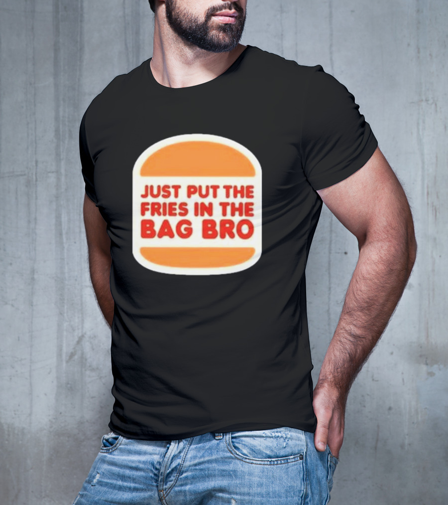 Just Put The Fries In The Bag Bro Burger T-Shirt