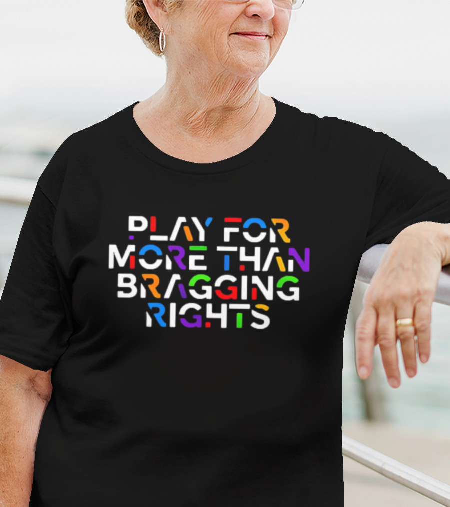 Play For More Than Bragging Rights Multicolor Motivational T-Shirt