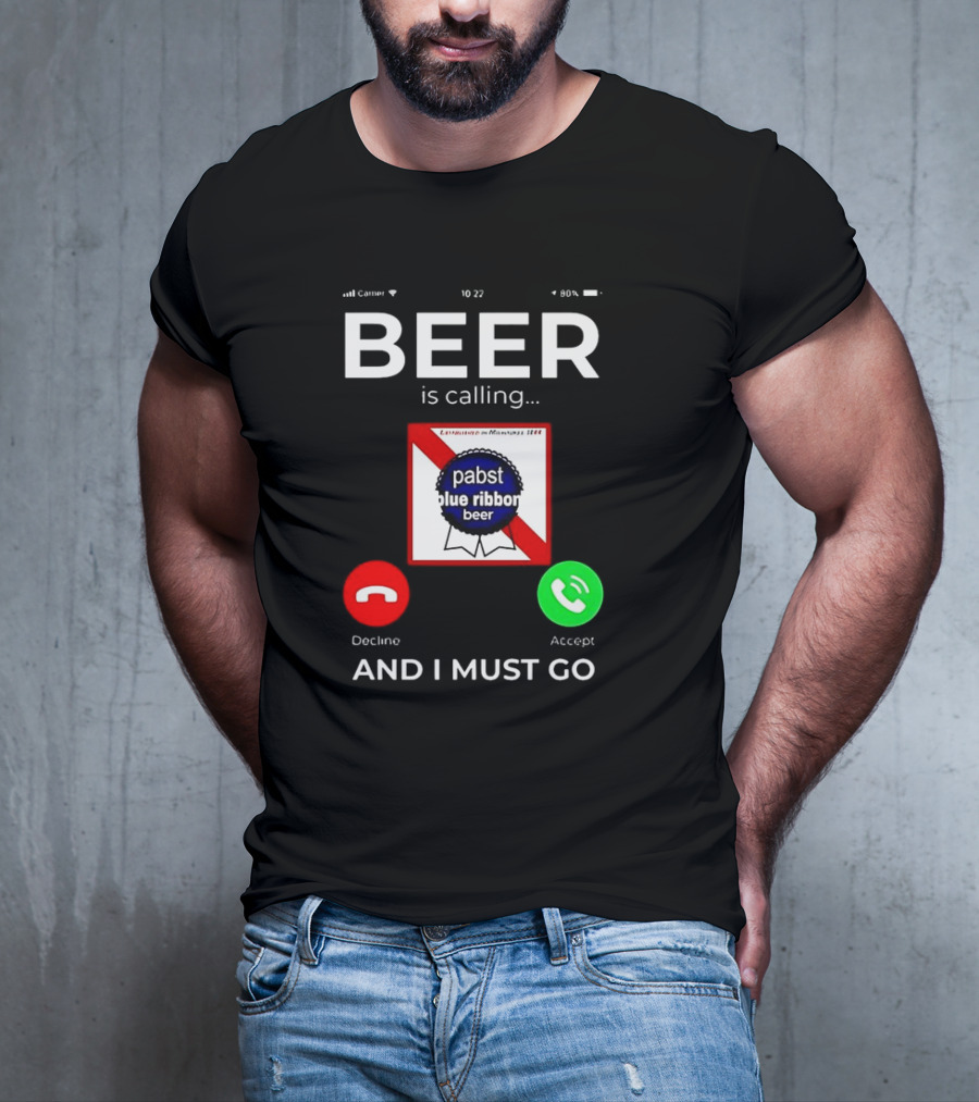 Pabst Blue Ribbon Beer Is Calling And I Must Go T-Shirt