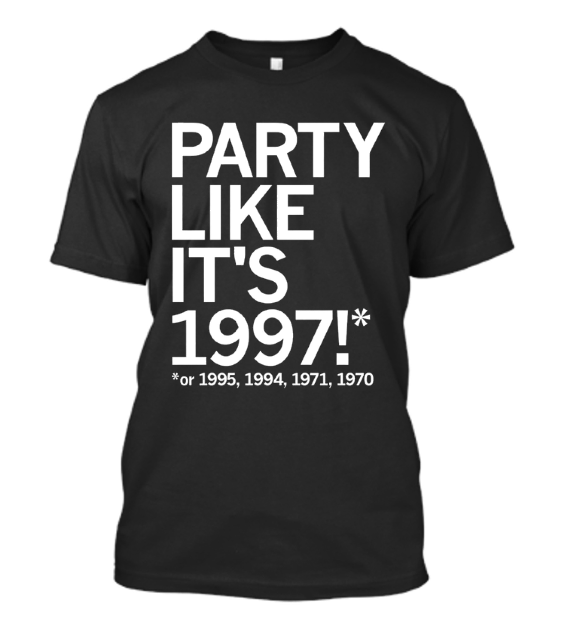 PARTY LIKE IT'S 1997 OR 1995 1994 1971 1970 T-Shirt