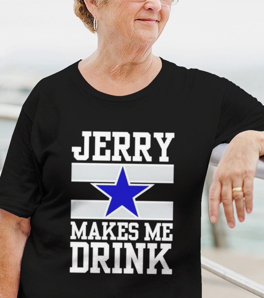 Jerry Makes Me Drink Dallas Cowboys Blue Star T-Shirt