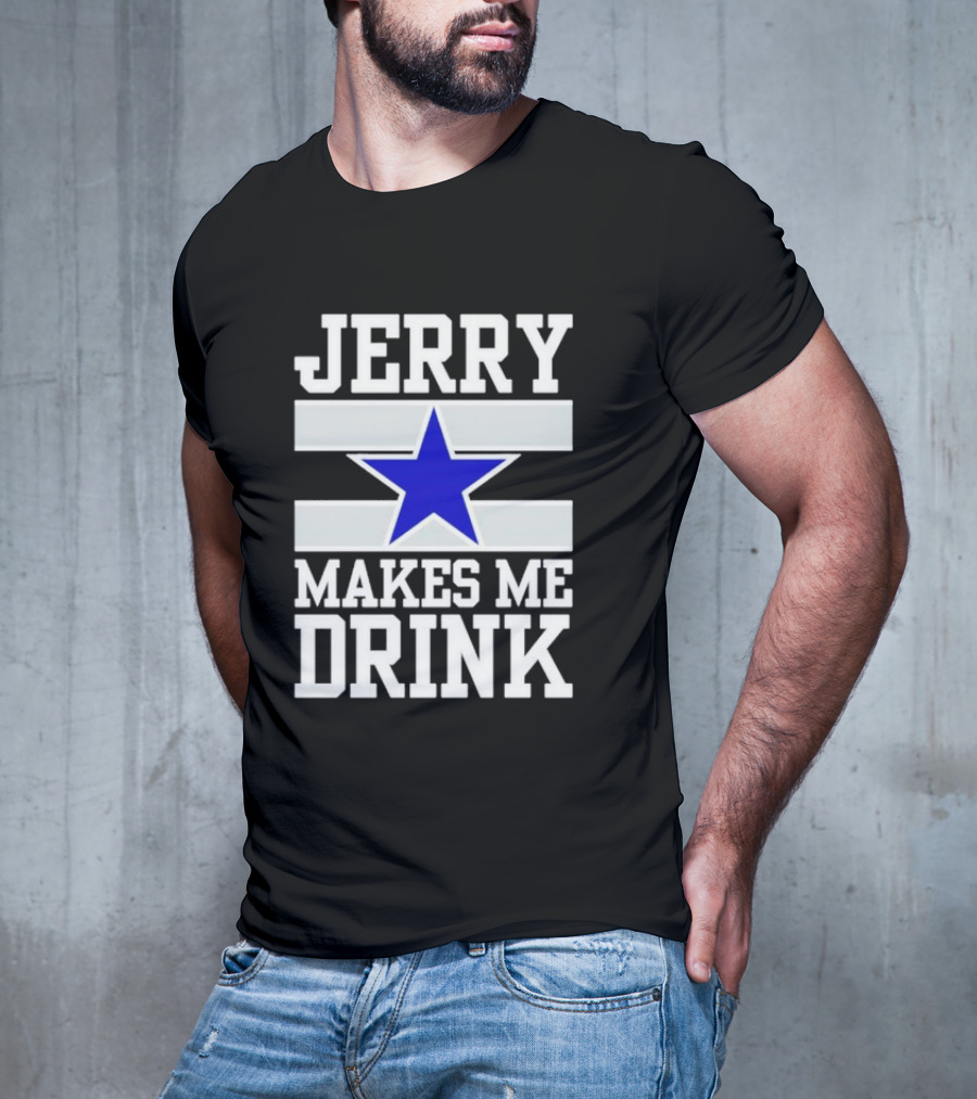 Jerry Makes Me Drink Dallas Cowboys Blue Star T-Shirt