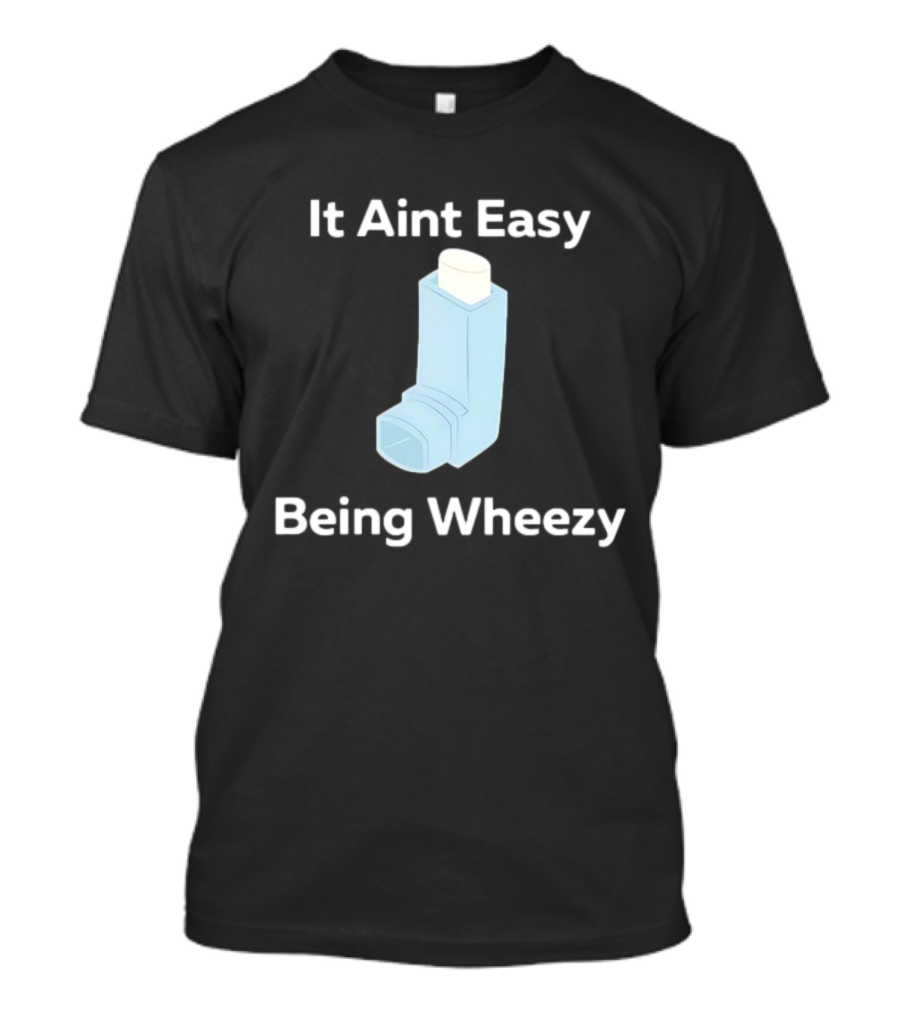 It Ain't Easy Being Wheezy Inhaler Humor T-Shirt