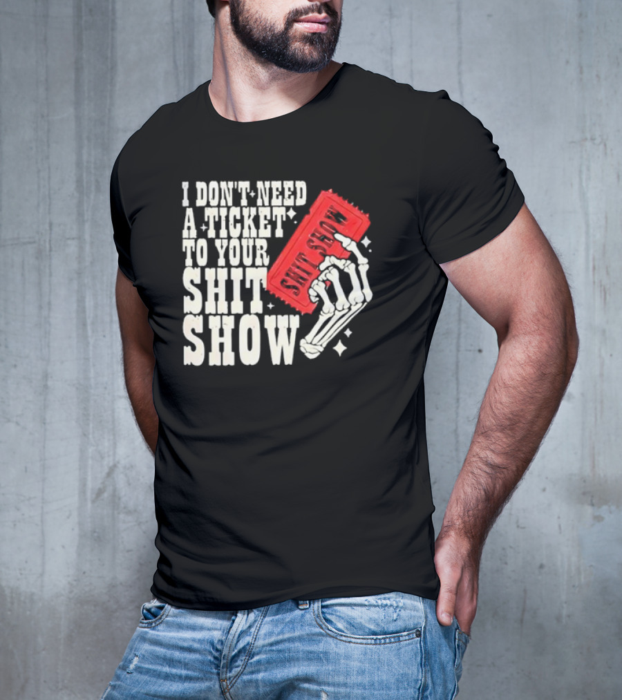 Koe Wetzel I Don’t Need A Ticket To Your Shit Show Skeleton Hand With Ticket T-Shirt