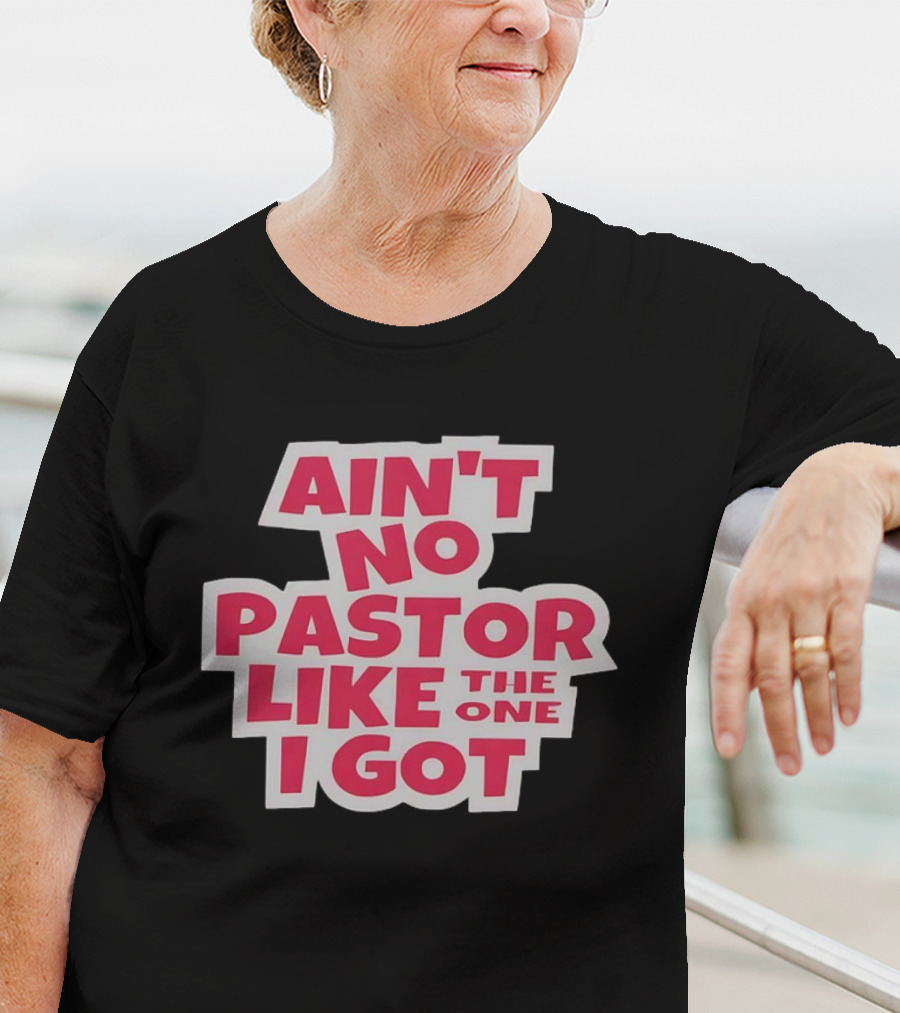 Ain’t No Pastor Like The One I Got Text T-Shirt