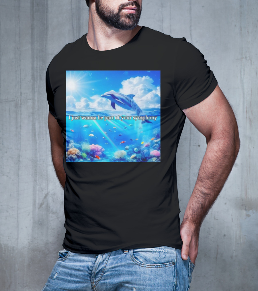 I Just Wanna Be Part Of Your Symphony Dolphin Ocean Scene T-Shirt