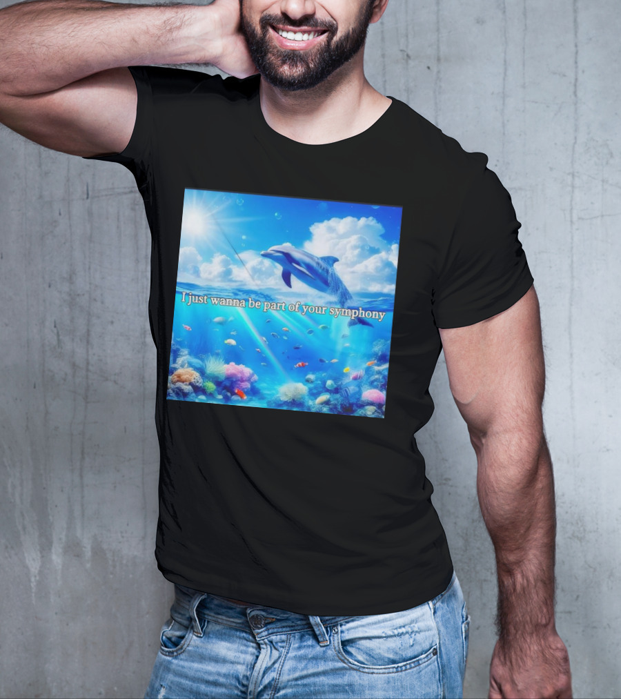 I Just Wanna Be Part Of Your Symphony Dolphin Ocean Scene T-Shirt