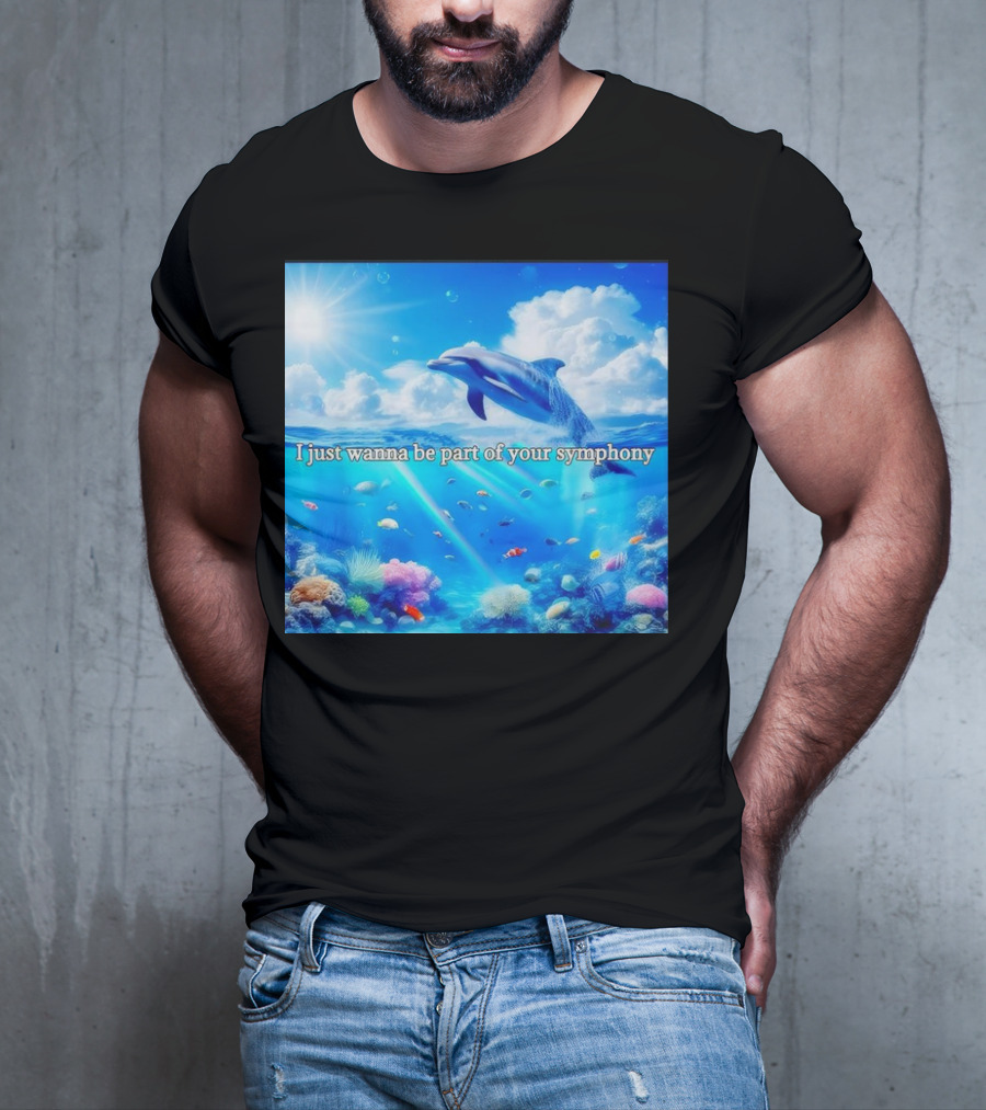 I Just Wanna Be Part Of Your Symphony Dolphin Ocean Scene T-Shirt