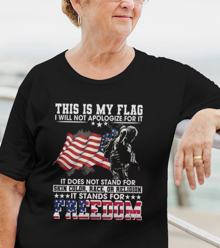 This Is My Flag I Will Not Apologize For It It Stands For Freedom T-Shirt