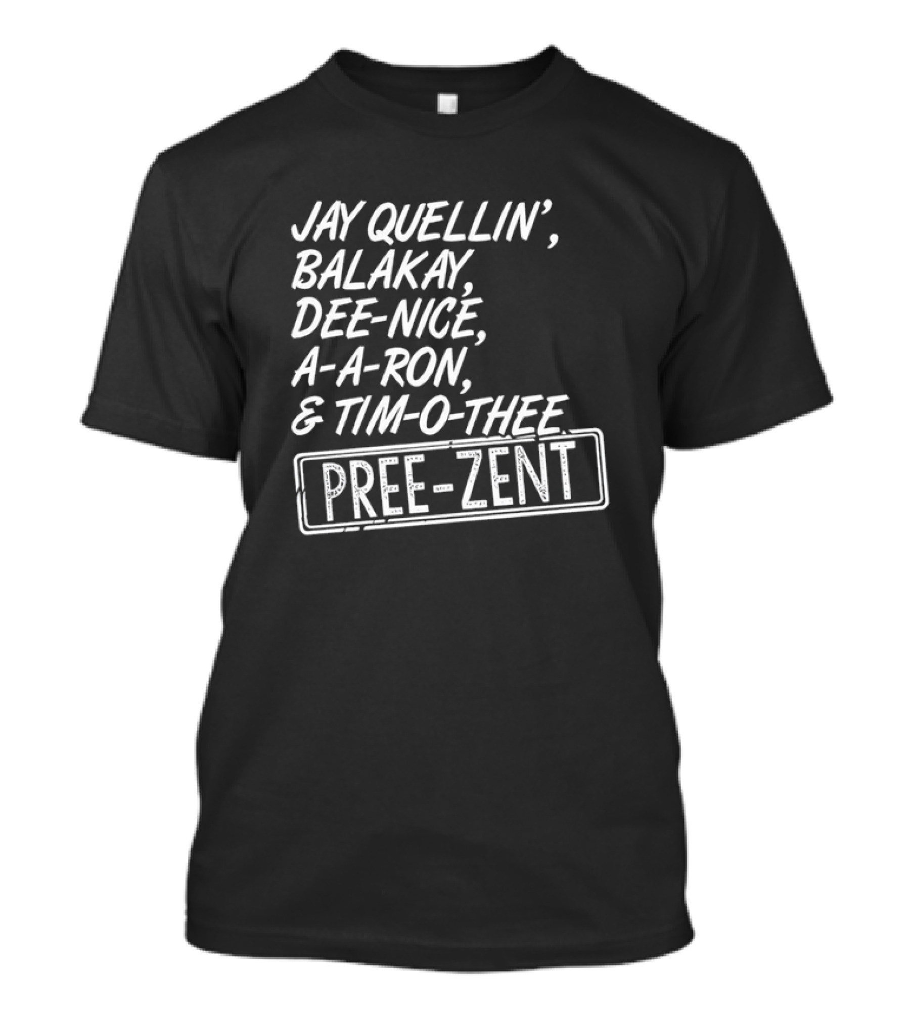Jay Quellin Balakay Dee Nice A A Ron Tim O Thee Pree Zent T-Shirt