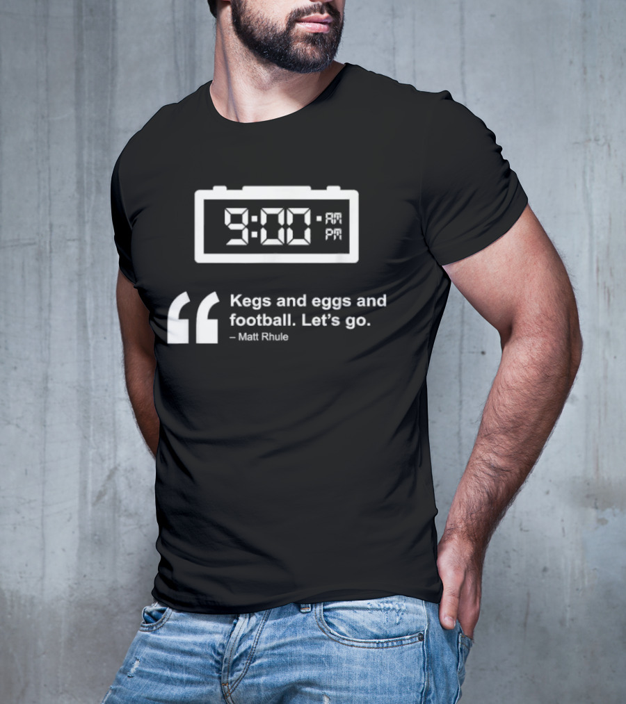 9:00 AM Kegs And Eggs And Football Let's Go Matt Rhule T-Shirt