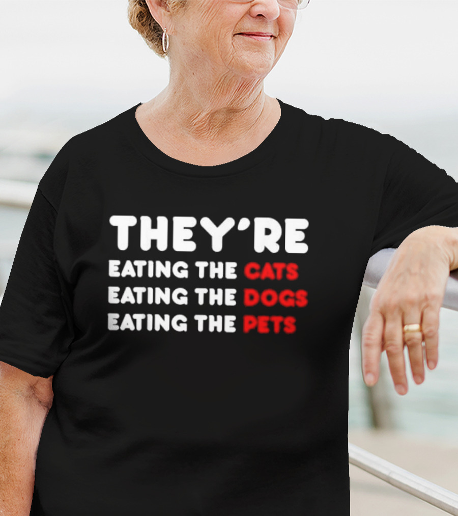THEY’RE EATING THE CATS EATING THE DOGS EATING THE PETS T-Shirt