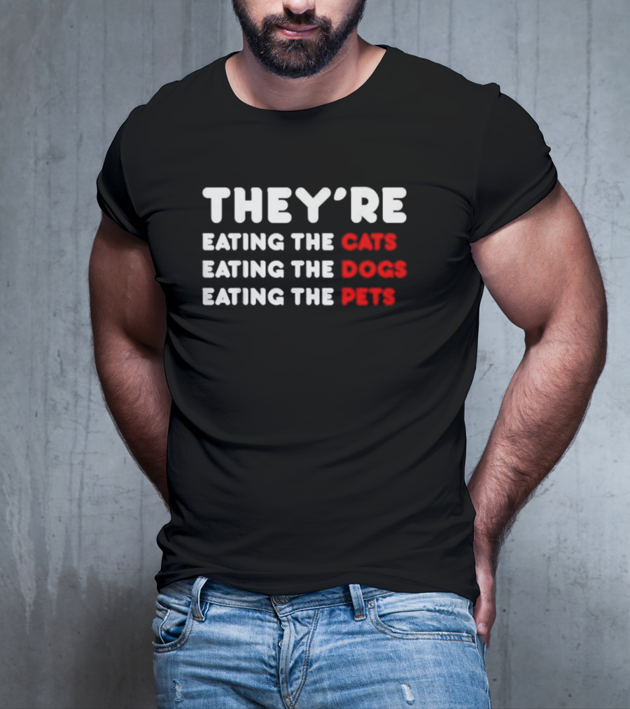 THEY’RE EATING THE CATS EATING THE DOGS EATING THE PETS T-Shirt