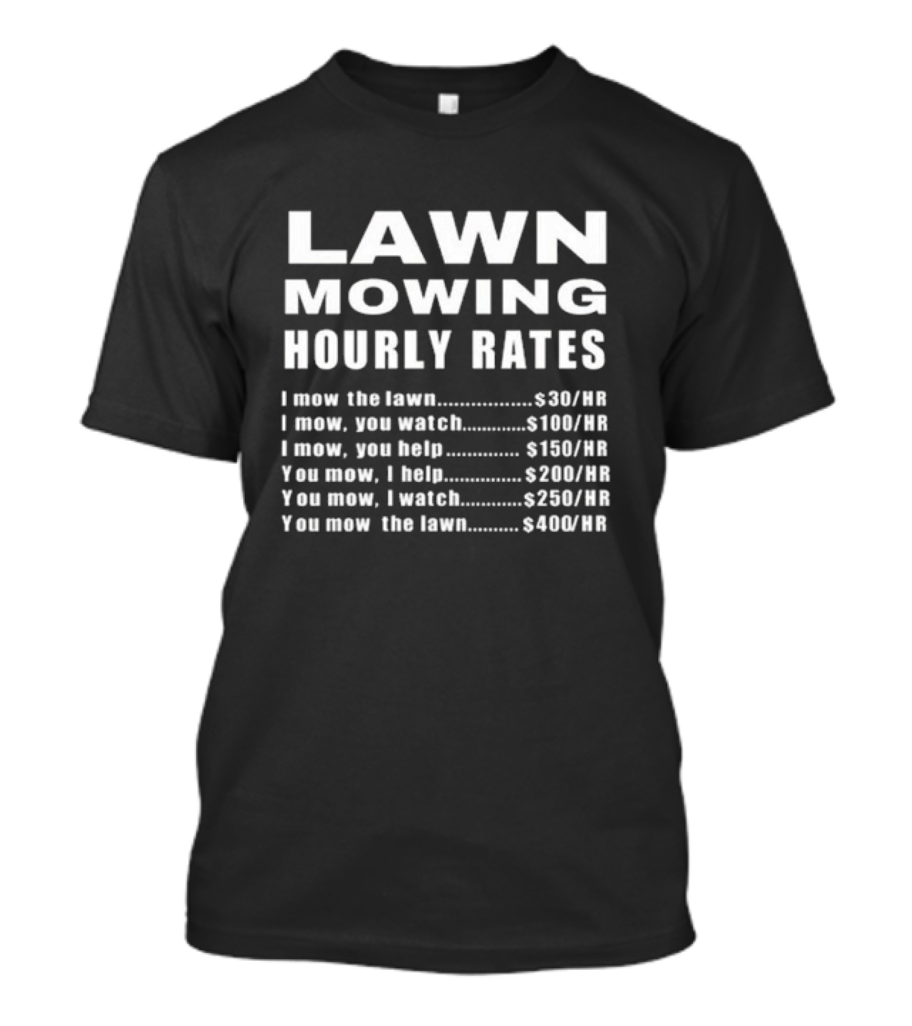 Lawn Mowing Hourly Rates I Mow You Watch You Help You Mow You Watch You Mow I Help T-Shirt